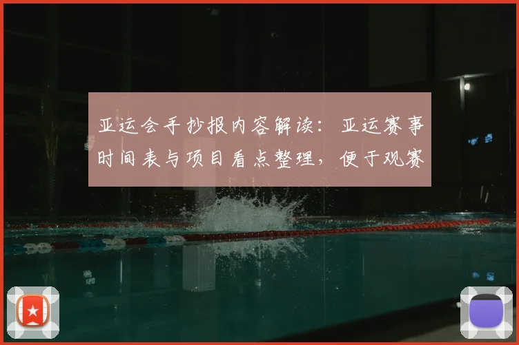 亚运会手抄报内容解读:亚运赛事时间表与项目看点整理,便于观赛备稿