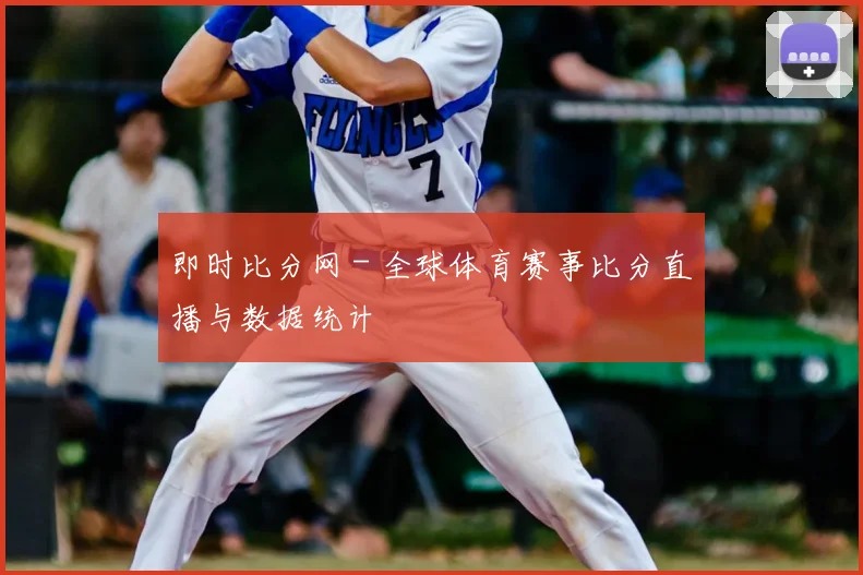 即时比分网 - 全球体育赛事比分直播与数据统计
