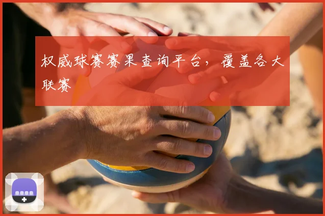 权威球赛赛果查询平台，覆盖各大联赛