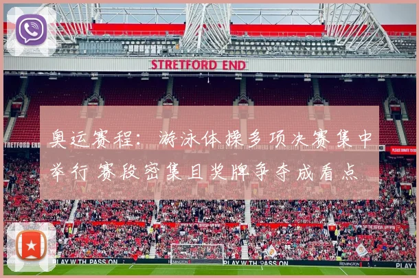 奥运赛程：游泳体操多项决赛集中举行 赛段密集且奖牌争夺成看点