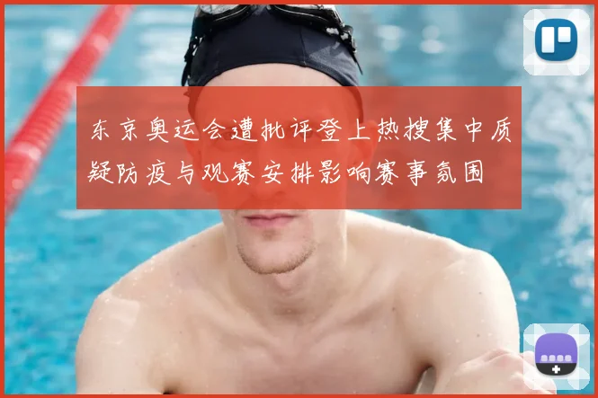 东京奥运会遭批评登上热搜集中质疑防疫与观赛安排影响赛事氛围