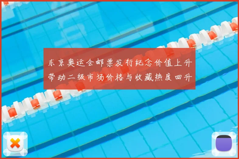 东京奥运会邮票发行纪念价值上升带动二级市场价格与收藏热度回升
